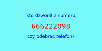 kto dzwonił 666222098  czy odebrać telefon?