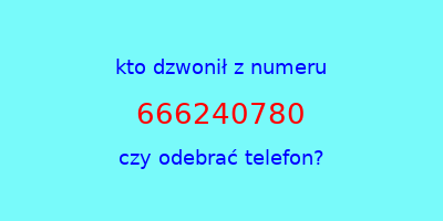 kto dzwonił 666240780  czy odebrać telefon?