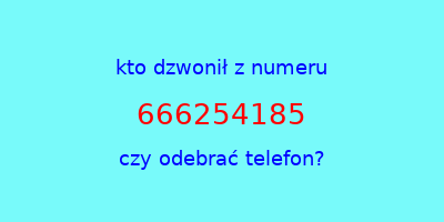 kto dzwonił 666254185  czy odebrać telefon?