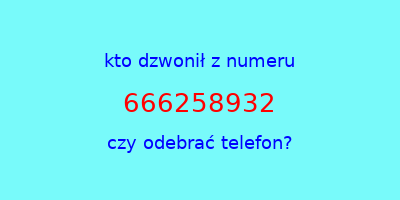 kto dzwonił 666258932  czy odebrać telefon?