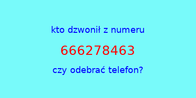 kto dzwonił 666278463  czy odebrać telefon?