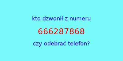 kto dzwonił 666287868  czy odebrać telefon?