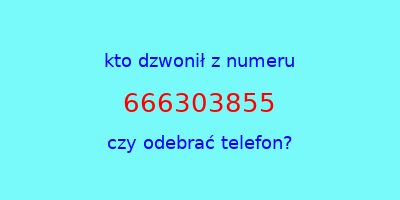 kto dzwonił 666303855  czy odebrać telefon?