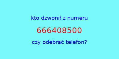 kto dzwonił 666408500  czy odebrać telefon?