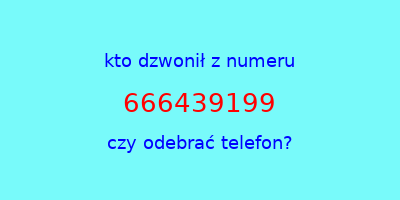 kto dzwonił 666439199  czy odebrać telefon?