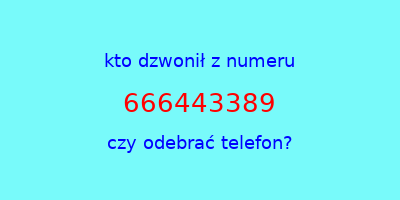 kto dzwonił 666443389  czy odebrać telefon?