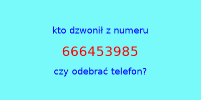 kto dzwonił 666453985  czy odebrać telefon?