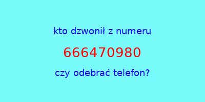 kto dzwonił 666470980  czy odebrać telefon?