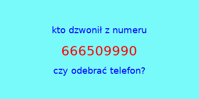 kto dzwonił 666509990  czy odebrać telefon?