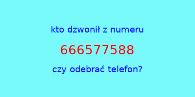 kto dzwonił 666577588  czy odebrać telefon?