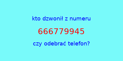 kto dzwonił 666779945  czy odebrać telefon?