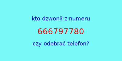 kto dzwonił 666797780  czy odebrać telefon?