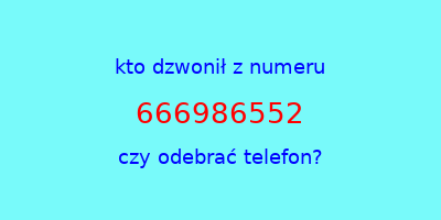 kto dzwonił 666986552  czy odebrać telefon?