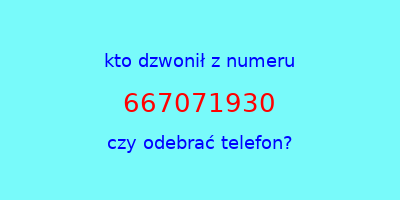 kto dzwonił 667071930  czy odebrać telefon?