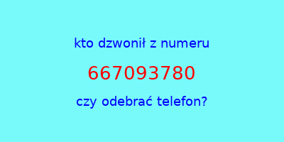 kto dzwonił 667093780  czy odebrać telefon?