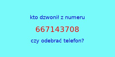 kto dzwonił 667143708  czy odebrać telefon?