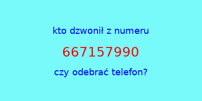 kto dzwonił 667157990  czy odebrać telefon?