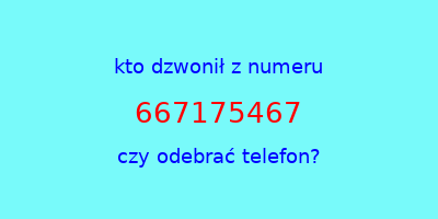 kto dzwonił 667175467  czy odebrać telefon?