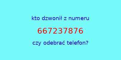 kto dzwonił 667237876  czy odebrać telefon?