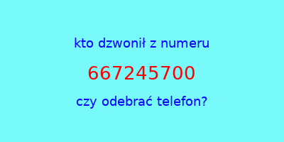 kto dzwonił 667245700  czy odebrać telefon?