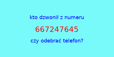 kto dzwonił 667247645  czy odebrać telefon?