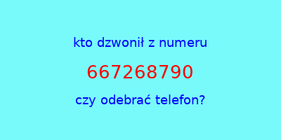 kto dzwonił 667268790  czy odebrać telefon?