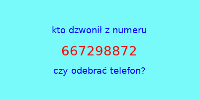 kto dzwonił 667298872  czy odebrać telefon?