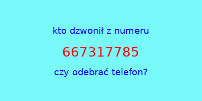 kto dzwonił 667317785  czy odebrać telefon?