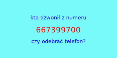 kto dzwonił 667399700  czy odebrać telefon?