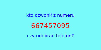 kto dzwonił 667457095  czy odebrać telefon?