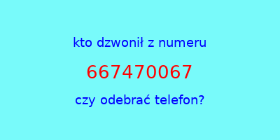 kto dzwonił 667470067  czy odebrać telefon?