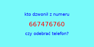 kto dzwonił 667476760  czy odebrać telefon?