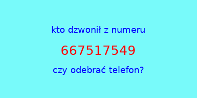 kto dzwonił 667517549  czy odebrać telefon?