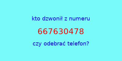 kto dzwonił 667630478  czy odebrać telefon?