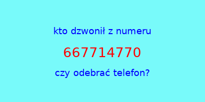 kto dzwonił 667714770  czy odebrać telefon?