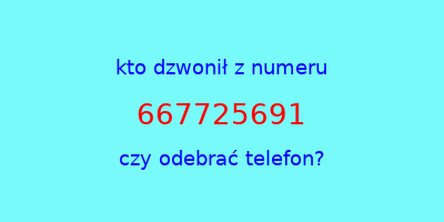 kto dzwonił 667725691  czy odebrać telefon?