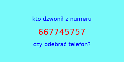 kto dzwonił 667745757  czy odebrać telefon?