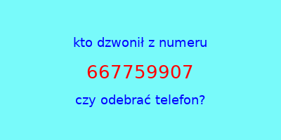 kto dzwonił 667759907  czy odebrać telefon?