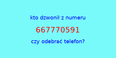 kto dzwonił 667770591  czy odebrać telefon?