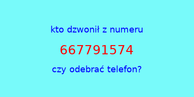 kto dzwonił 667791574  czy odebrać telefon?