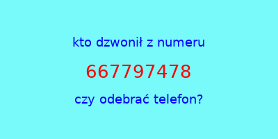 kto dzwonił 667797478  czy odebrać telefon?