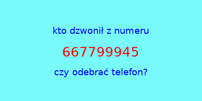 kto dzwonił 667799945  czy odebrać telefon?