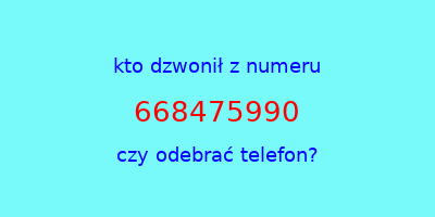 kto dzwonił 668475990  czy odebrać telefon?