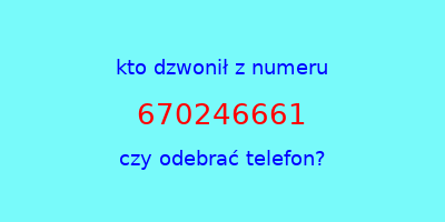 kto dzwonił 670246661  czy odebrać telefon?