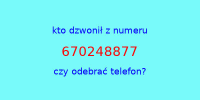 kto dzwonił 670248877  czy odebrać telefon?