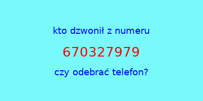 kto dzwonił 670327979  czy odebrać telefon?