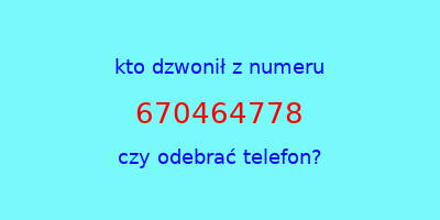 kto dzwonił 670464778  czy odebrać telefon?