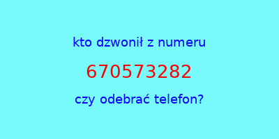 kto dzwonił 670573282  czy odebrać telefon?