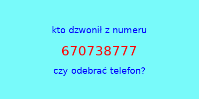 kto dzwonił 670738777  czy odebrać telefon?