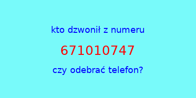 kto dzwonił 671010747  czy odebrać telefon?